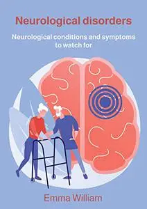 Neurological disorders: Neurological conditions and symptoms to watch for
