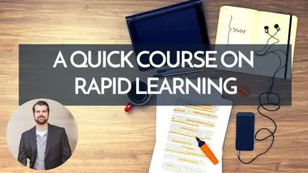 A Quick Course on Rapid Learning: How to Learn Skills Faster with Less Stress