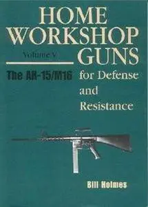 Home Workshop Guns for Defense and Resistance Volume V: The Ar-15/M16 (Repost)
