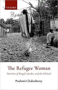 The Refugee Woman: Partition of Bengal, Gender, and the Political