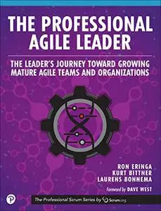Professional Agile Leader, The: Growing Mature Agile Teams and Organizations