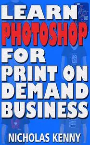 «Learn Photoshop for Print on Demand Business» by Nicholas Kenny
