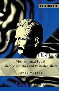 Muhammad Iqbal: Islam, Aesthetics and Postcolonialism