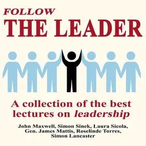 «Follow The Leader - A Collection Of The Best Lectures On Leadership» by Simon Sinek, Maxwell John, Laura Sicola, Simon