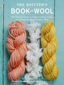 The Knitter's Book of Wool: The Ultimate Guide to Understanding, Using, and Loving this Most Fabulous Fiber (Repost)