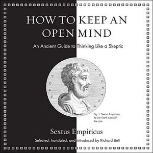 How to Keep an Open Mind: An Ancient Guide to Thinking like a Skeptic [Audiobook]