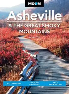 Moon Asheville & the Great Smoky Mountains: Craft Breweries, Outdoor Adventure, Art & Architecture, 3rd Edition