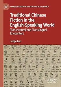 Traditional Chinese Fiction in the English-Speaking World: Transcultural and Translingual Encounters