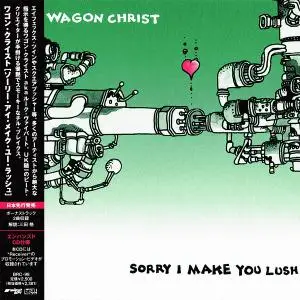 Wagon Christ - Sorry I Make You Lush (2004) [Japanese Edition]
