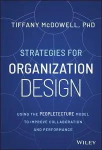 Strategies for Organization Design: Using the Peopletecture Model to Improve Collaboration and Performance