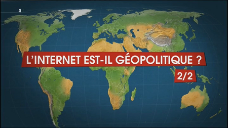 (2010) Le dessous des cartes : L'Internet est-il géopolitique ? (2 sur 2)