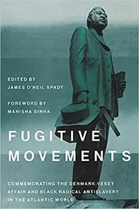 Fugitive Movements: Commemorating the Denmark Vesey Affair and Black Radical Antislavery in the Atlantic World