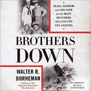 Brothers Down: Pearl Harbor and the Fate of the Many Brothers Aboard the USS Arizona [Audiobook]
