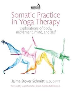 Somatic Practice in Yoga Therapy: Explorations of Body, Movement, Mind and Self