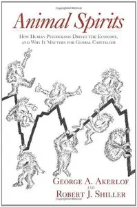 Animal Spirits: How Human Psychology Drives the Economy, and Why It Matters for Global Capitalism (Repost)