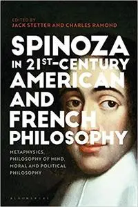 Spinoza in 21st-Century American and French Philosophy: Metaphysics, Philosophy of Mind, Moral and Political Philosophy