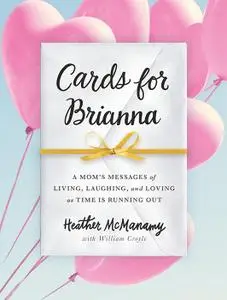 Cards for Brianna: A Mom’s Messages of Living, Laughing, and Loving as Time Is Running Out (Repost)