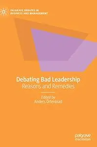 Debating Bad Leadership: Reasons and Remedies (Palgrave Debates in Business and Management)
