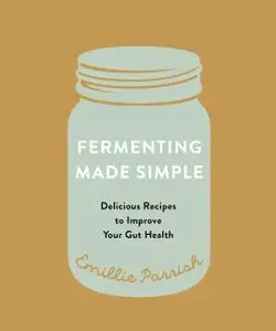Fermenting Made Simple: Flavourful Recipes to Improve Your Gut Health