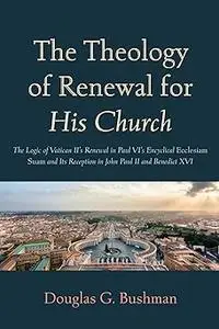 The Theology of Renewal for His Church: The Logic of Vatican II's Renewal in Paul VI's Encyclical Ecclesiam Suam and Its