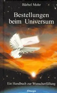 Bärbel Mohr - Bestellungen Beim Universum. Ein Handbuch Zur Wunscherfüllung