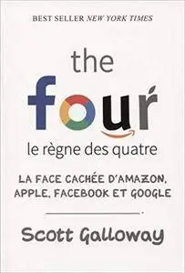 The four, le règne des quatre : La face cachée d'Amazon, Apple, Facebook et Google