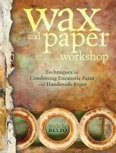 Wax and Paper Workshop: Techniques for Combining Encaustic Paint and Handmade Paper (Repost)