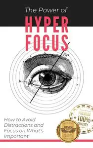 The Power of Hyperfocus: How to Avoid Distractions and Focus on Priorities