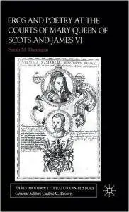 S. Dunnigan, "Eros and the Poetry at the Courts of Mary Queen of Scots and James VI"