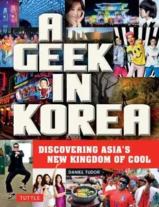A Geek in Korea: Discovering Asia's New Kingdom of Cool