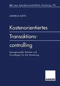 Kostenorientiertes Transaktionscontrolling: Konzeptioneller Rahmen und Grundlagen für die Umsetzung