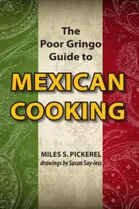 «The Poor Gringo Guide to Mexican Cooking» by M.S. Pickerel