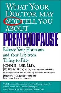 What Your Doctor May Not Tell You About Premenopause: Balance Your Hormones and Your Life From Thirty to Fifty