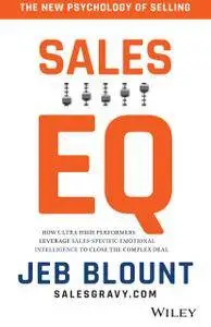 Sales EQ: How Ultra High Performers Leverage Sales-Specific Emotional Intelligence to Close the Complex Deal