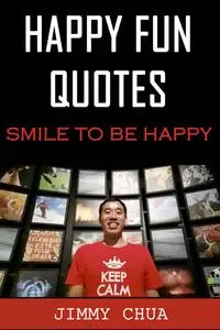 «Happy Fun Quotes – Smile to Be Happy» by Jimmy Chua