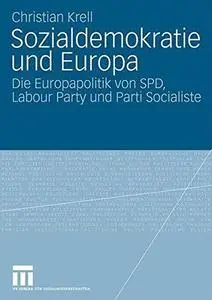 Sozialdemokratie und Europa: Die Europapolitik von SPD, Labour Party und Parti Socialiste