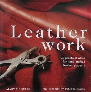 Leatherwork: 25 Practical Ideas for Hand-Crafted Leather Projects