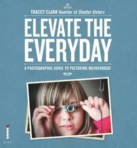 Elevate the Everyday: A Photographic Guide to Picturing Motherhood (Repost)