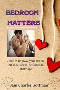BEDROOM MATTERS: Guide to Improve your sex life: All about sexual activities in marriage