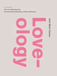 Loveology: God. Love. Marriage. Sex. And the Never-Ending Story of Male and Female.