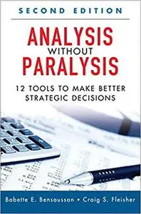 Analysis Without Paralysis: 12 Tools to Make Better Strategic Decisions (Repost)