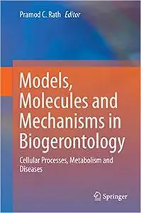 Models, Molecules and Mechanisms in Biogerontology: Cellular Processes, Metabolism and Diseases