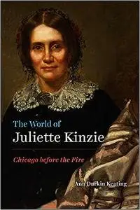 The World of Juliette Kinzie: Chicago before the Fire