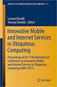 Innovative Mobile and Internet Services in Ubiquitous Computing: Proceedings of the 11th International Conference