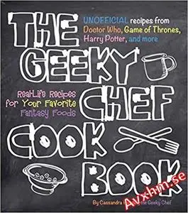 The Geeky Chef Cookbook: Real-Life Recipes for Your Favorite Fantasy Foods - Unofficial Recipes from Doctor Who