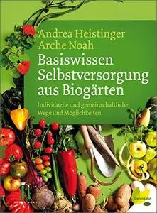 Basiswissen Selbstversorgung aus Biogärten: Individuelle und gemeinschaftliche Wege und Möglichkeiten