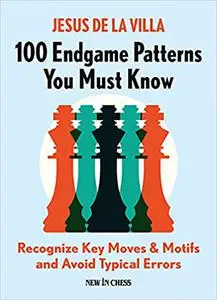 100 Endgame Patterns You Must Know: Recognize Key Moves & Motifs and Avoid Typical Errors