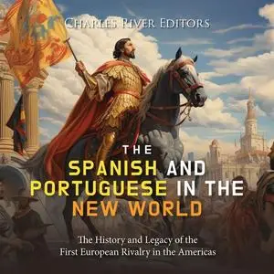 The Spanish and Portuguese in the New World: The History and Legacy of the First European Rivalry in the Americas [Audiobook]