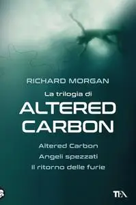 Richard Morgan - La trilogia di Altered Carbon