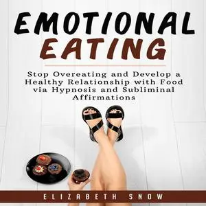 «Emotional Eating: Stop Overeating and Develop a Healthy Relationship with Food via Hypnosis and Subliminal Affirmations